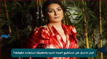 قرار حاسم: هل تستطيع المرأة الحرة والطليقة استعادة حقوقها؟